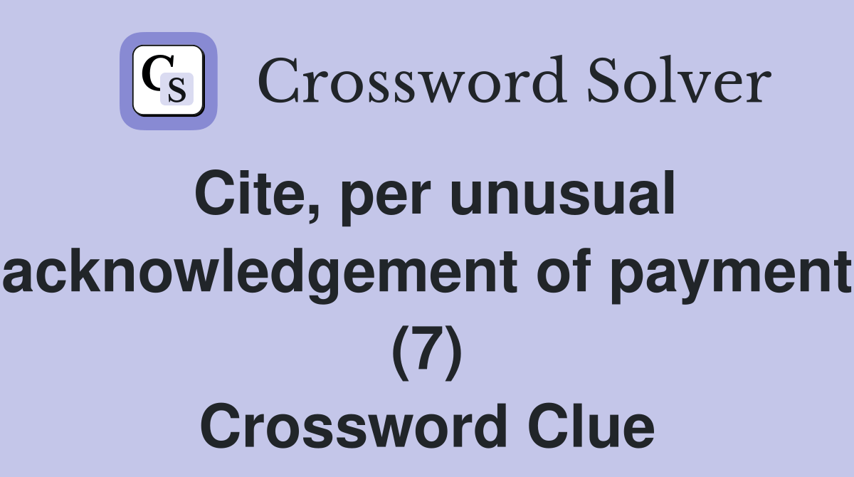 Cite, per unusual acknowledgement of payment (7) Crossword Clue